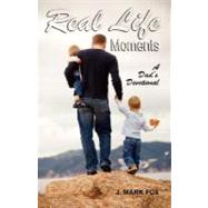 Real Life Moments : A Dad's Devotional by Fox, J. Mark, 9781598585575