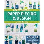 Adventures in Paper Piecing & Design A Quilters Guide with Design Exercises, Step-by-Step Instructions & Patterns to Get You Sewing by Sharp, Sarah Elizabeth, 9781617455575