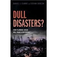 Dull Disasters? How planning ahead will make a difference by Clarke, Daniel J.; Dercon, Stefan, 9780198785576