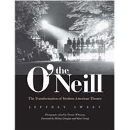 The O'neill: The Transformation of Modern American Theater by Sweet, Jeffrey; Whiteway, Preston; Douglas, Michael; Streep, Meryl, 9780300195576