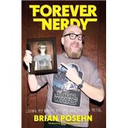 Forever Nerdy Living My Dorky Dreams and Staying Metal by Posehn, Brian, 9780306825576