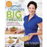 Small Changes, Big Results, Revised and Updated A Wellness Plan with 65 Recipes for a Healthy, Balanced Life Full of Flavor : A Cookbook by Krieger, Ellie; James-Enger, Kelly, 9780307985576