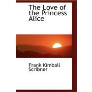The Love of the Princess Alice by Scribner, Frank Kimball, 9780559205576