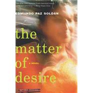 Matter of Desire : A Novel by Paz Soldan, Edmundo, 9780618395576