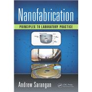 Nanofabrication: Principles to Laboratory Practice by Sarangan; Andrew, 9781498725576
