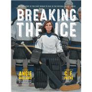Breaking the Ice The True Story of the First Woman to Play in the National Hockey League by Bullaro, Angie; Payne, C. F.; Rhaume, Manon, 9781534425576