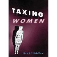 Taxing Women by McCaffery, Edward J., 9780226555577