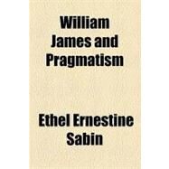 William James and Pragmatism by Sabin, Ethel Ernestine, 9781153955577
