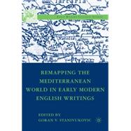 Remapping the Mediterranean World in Early Modern English Writings by Stanivukovic, Goran V., 9781403975577