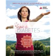 Yoga and Diabetes Your Guide to Safe and Effective Practice by Kay, Annie  B.; Nelson, Lisa B.; Khalsa, Sat Bir S., 9781580405577