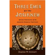 Three Eyes for the Journey African Dimensions of the Jamaican Religious Experience by Stewart, Dianne M., 9780195175578