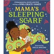 Mama's Sleeping Scarf by Adichie, Chimamanda Ngozi; Grace-James, Nwa; Avelino, Joelle, 9780593535578