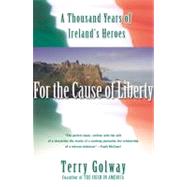 For the Cause of Liberty A Thousand Years of Ireland's Heroes by Golway, Terry, 9780684855578