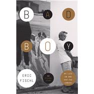 Bad Boy My Life On and Off the Canvas by Fischl, Eric; Stone, Michael, 9780770435578