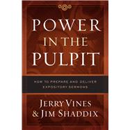 Power in the Pulpit How to Prepare and Deliver Expository Sermons by Vines, Jerry; Shaddix, Jim; Platt, David, 9780802415578