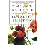 Time and the Gardener Writings on a Lifelong Passion by SHELDON, ELIZABETH, 9780807085578
