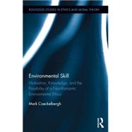 Environmental Skill: Motivation, Knowledge, and the Possibility of a Non-Romantic Environmental Ethics by Coeckelbergh; Mark, 9781138885578