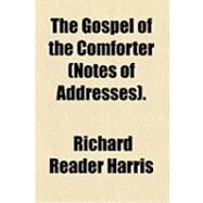 The Gospel of the Comforter (Notes of Addresses). by Harris, Richard Reader, 9781154485578