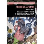 Buddhism and Waste: The Excess, Discard, and Afterlife of Buddhist Consumption (Bloomsbury Studies in Material Religion) by Brox, Trine; Williams-Oerberg, Elizabeth; Whitehead, Amy R; Meyer, Birgit; Morga; Paine, Crispin n; David; Plate, S Brent;, 9781350195578