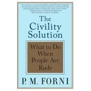 The Civility Solution : What to Do When People Are Rude by Forni, P. M., 9781429945578