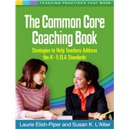 The Common Core Coaching Book Strategies to Help Teachers Address the K-5 ELA Standards by Elish-Piper, Laurie; L'Allier, Susan K., 9781462515578