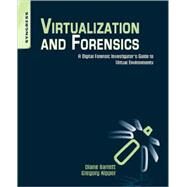 Virtualization and Forensics : A Digital Forensic Investigator's Guide to Virtual Environments by Barrett, Diane; Kipper, Greg, 9781597495578