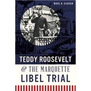 Teddy Roosevelt & the Marquette Libel Trial by Classen, Mikel B., 9781626195578