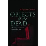 Objects of the Dead Mourning and Memory in Everyday Life by Gibson, Margaret, 9780522855579