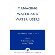 Managing Water and Water Users Experiences from Kerala by Sooryamoorthy, R.; Palackal, Antony; Morrison, Barrie McAra; Mathai, John; James, E.J; Prabhakaran, G; Sooryamoorthy, R; Bhattathiripad, T.N.N; Machado, Terry; Pushpangathan, K; Namboodiri, K.M, 9780761825579