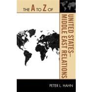 The a to Z of United States-middle East Relations by Hahn, Peter L., 9780810875579