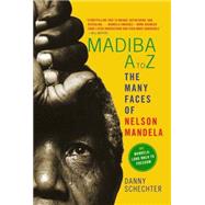 Madiba A to Z The Many Faces of Nelson Mandela by SCHECHTER, DANNY, 9781609805579