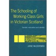 The Schooling of Working-Class Girls in Victorian Scotland: Gender, Education and Identity by McDermid,Jane, 9780415375580