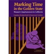 Marking Time in the Golden State: Women's Imprisonment in California by Candace Kruttschnitt , Rosemary Gartner, 9780521825580