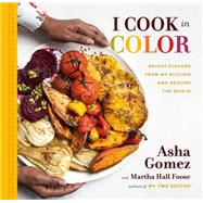 I Cook in Color Bright Flavors from My Kitchen and Around the World by Gomez, Asha; Foose, Martha Hall, 9780762495580