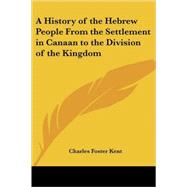 A History Of The Hebrew People From The Settlement In Canaan To The Division Of The Kingdom by Kent, Charles Foster, 9781417945580