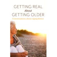 Getting Real About Getting Older by Stroh, Linda K., Ph.D.; Brees, Karen K., Ph.d., 9781432865580