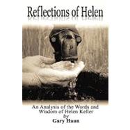 Reflections of Helen: An Analysis of the Words and Wisdom of Helen Keller: a Self-help Book for Anyone Who Is Facing Adversity by Haun, Gary, 9781438975580