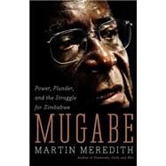 Mugabe Power, Plunder, and the Struggle for Zimbabwe's Future by Meredith, Martin, 9781586485580