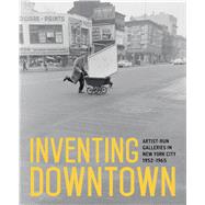 Inventing Downtown Artist-Run Galleries in New York City, 1952-1965 by Rachleff, Melissa; Gumpert, Lynn; Kluver, Billy; Martin, Julie, 9783791355580