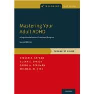 Mastering Your Adult ADHD A Cognitive-Behavioral Treatment Program, Therapist Guide by Safren, Steven A.; Sprich, Susan E.; Perlman, Carol A.; Otto, Michael W., 9780190235581