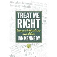 Treat Me Right Essays in Medical Law and Ethics by Kennedy, Ian, 9780198255581