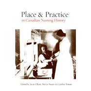 Place and Practice in Canadian Nursing History by Elliott, Jane; Stuart, Meryn; Toman, Cynthia, 9780774815581