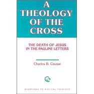 A Theology of the Cross: The Death of Jesus in the Pauline Letters by Cousar, Charles B., 9780800615581