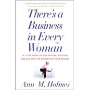 There's a Business in Every Woman A 7-Step Guide to Discovering, Starting, and Building the Business of Your Dreams by HOLMES, ANN, 9780812975581