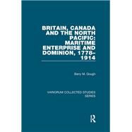 Britain, Canada and the North Pacific: Maritime Enterprise and Dominion, 17781914 by Gough,Barry M., 9781138375581