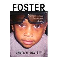 Foster: Aging in and Out of the System of Care by Davis, James N., III, 9781436365581