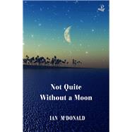 Not Quite Without A Moon by McDonald, Ian, 9781845235581