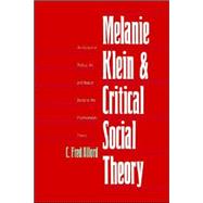 Melanie Klein and Critical Social Theory : An Account of Politics, Art, and Reason Based on Her Psychoanalytic Theory by C. Fred Alford, 9780300105582