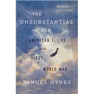 The Unsubstantial Air American Fliers in the First World War by Hynes, Samuel, 9780374535582