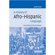 A History of Afro-Hispanic Language: Five Centuries, Five Continents by John M. Lipski, 9780521115582